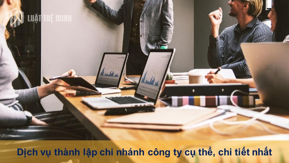 Dịch vụ thành lập chi nhánh công ty cụ thể, chi tiết nhất