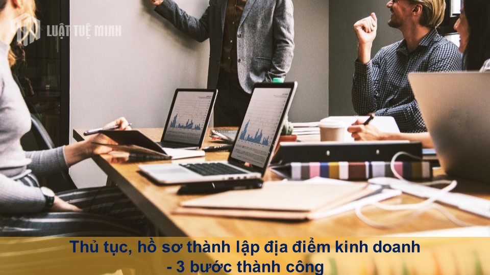 Thủ tục, hồ sơ Thành lập địa điểm kinh doanh - 3 bước thành công