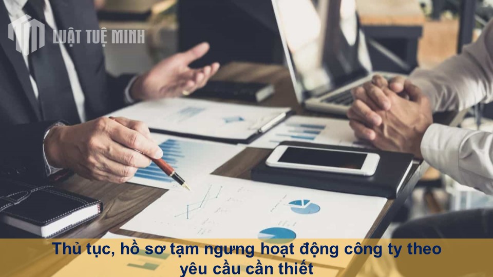 Thủ tục, hồ sơ tạm ngưng hoạt động công ty theo  yêu cầu cần thiết