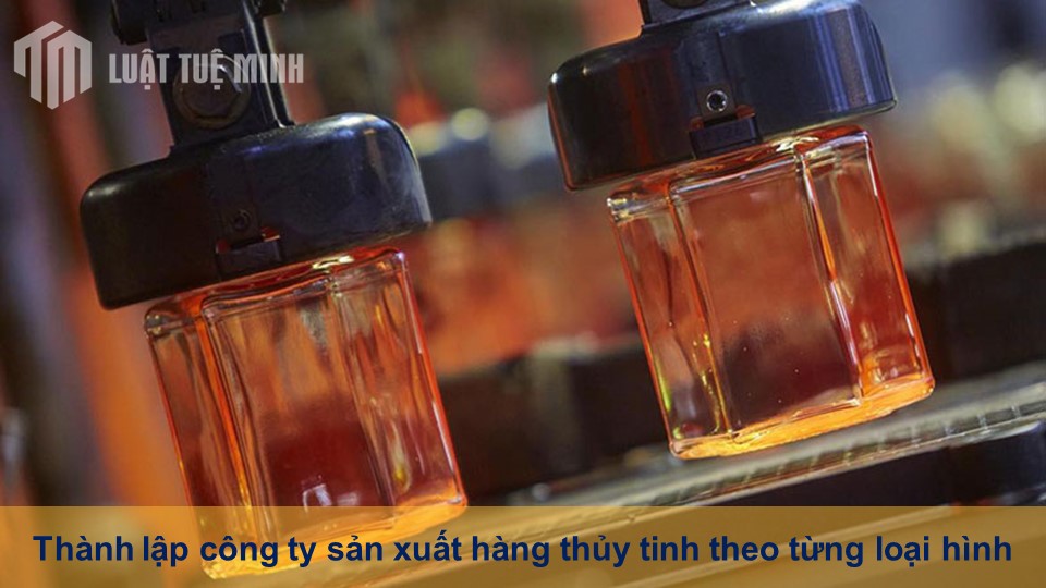 Thành lập công ty sản xuất hàng thủy tinh phù hợp từng loại hình