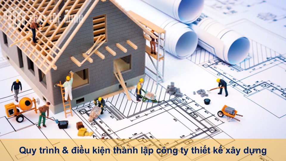 Quy trình & điều kiện thành lập công ty thiết kế xây dựng