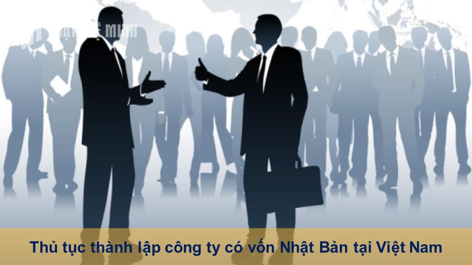 Thủ tục thành lập công ty có vốn Nhật Bản tại Việt Nam