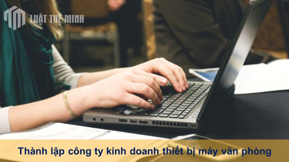 Thành lập công ty kinh doanh thiết bị máy văn phòng trọn gói