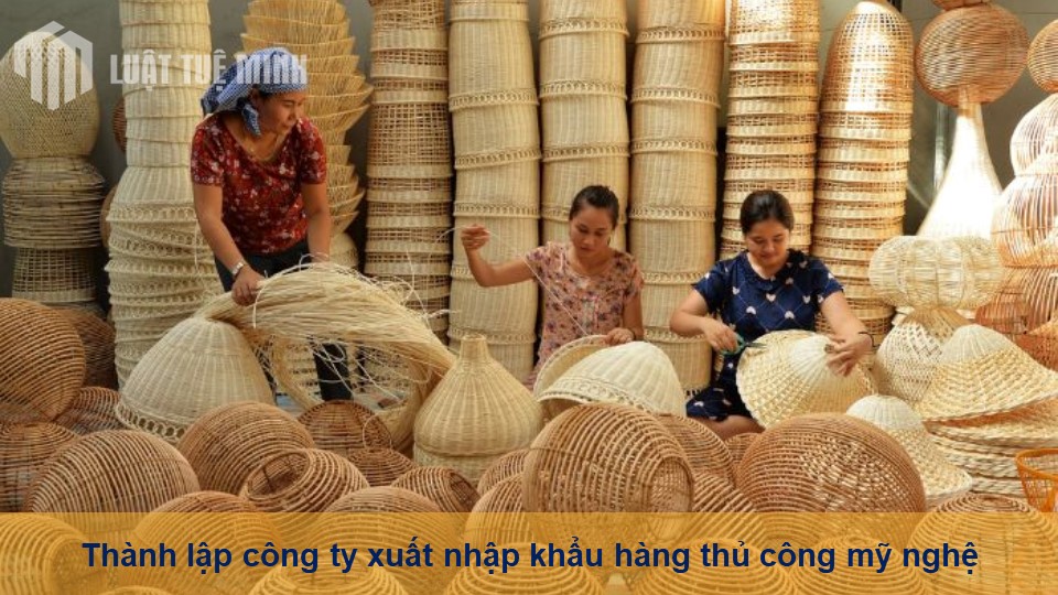 Thành lập công ty xuất nhập khẩu hàng thủ công mỹ nghệ hiện nay