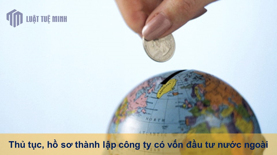 Thủ tục, hồ sơ thành lập công ty có vốn đầu tư nước ngoài đơn giản