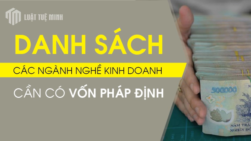 Danh sách ngành nghề yêu cầu vốn pháp định đầy đủ, chi tiết nhất