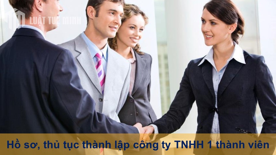 Hồ sơ, thủ tục thành lập công ty TNHH 1 thành viên [mới cập nhật]