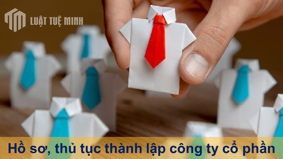 Hồ sơ, thủ tục thành lập công ty cổ phần theo quy định mới nhất