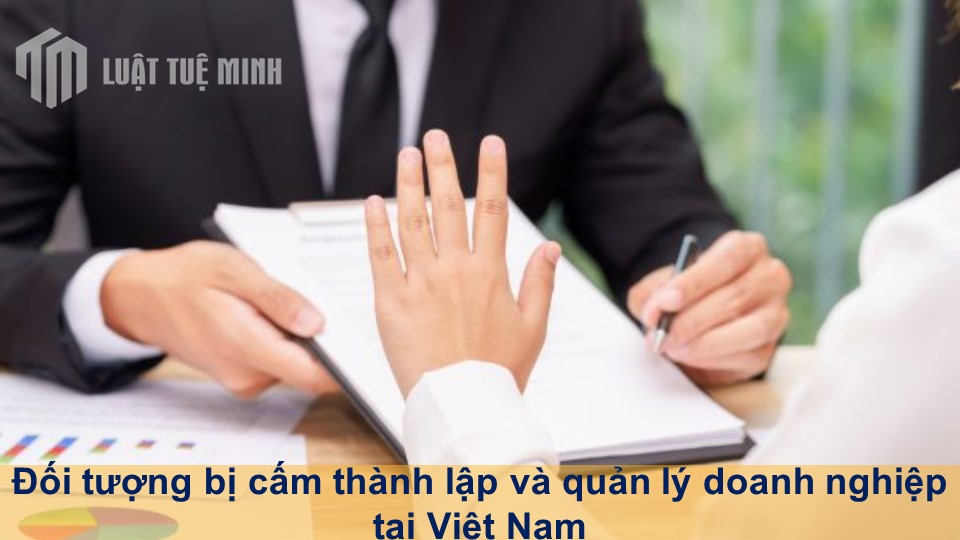 Đối tượng bị cấm thành lập và quản lý doanh nghiệp tại Việt Nam
