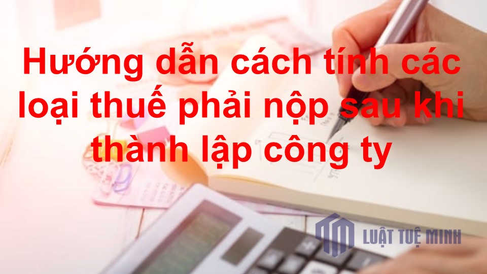 Hướng dẫn cách tính các loại thuế phải nộp sau khi <a href=