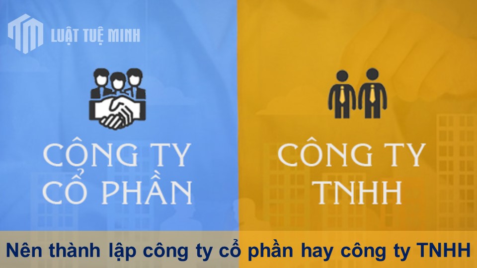 Nên thành lập công ty cổ phần hay công ty TNHH tốt nhất