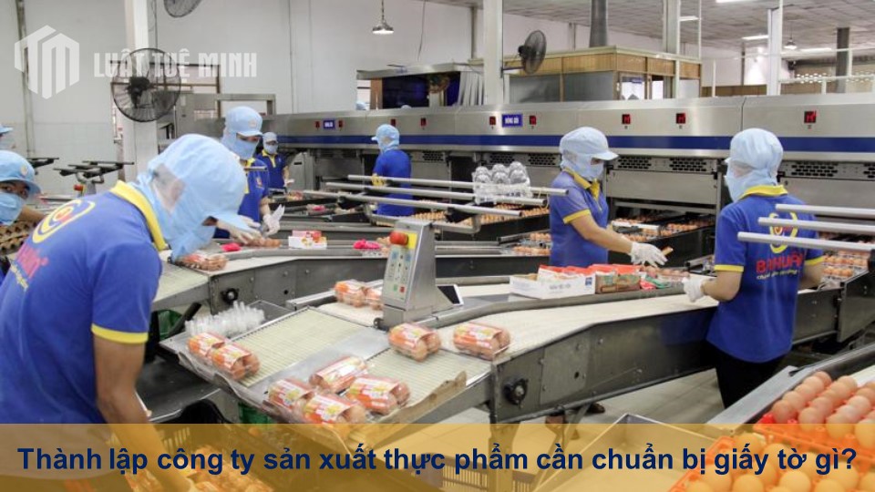 Thành lập công ty sản xuất thực phẩm cần chuẩn bị giấy tờ gì?