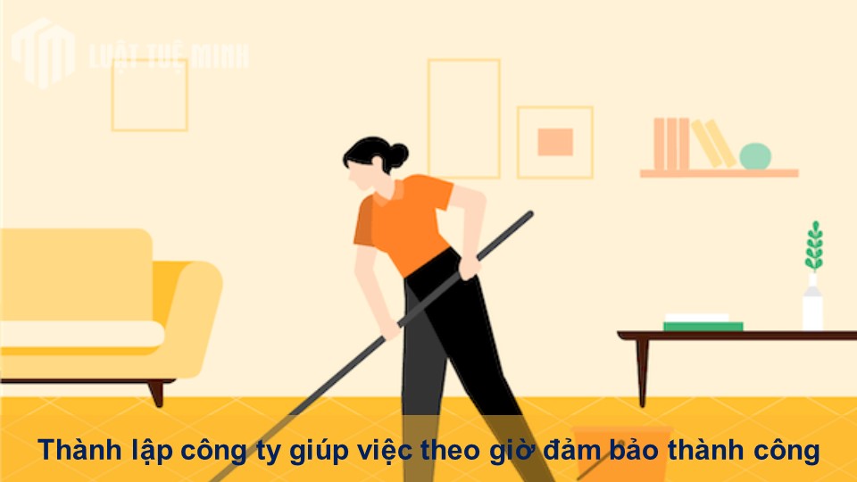 Thành lập công ty giúp việc theo giờ đảm bảo thành công 100%