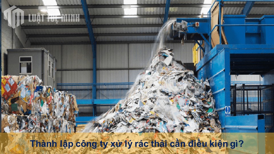 Thành lập công ty xử lý rác thải cần điều kiện gì?