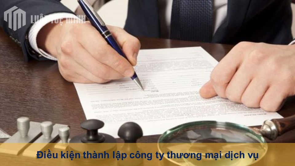 Điều kiện thành lập công ty thương mại dịch vụ và những lưu ý