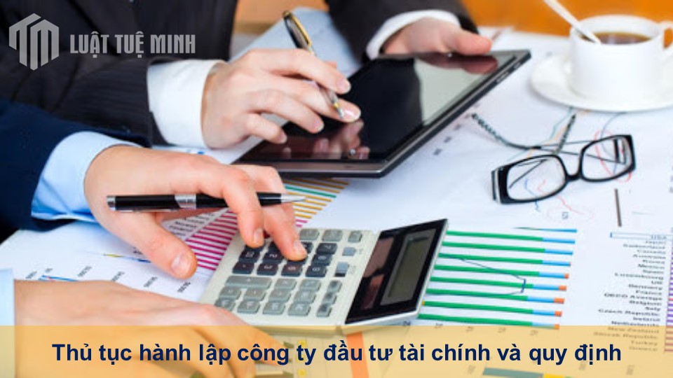 Thủ tục hành lập công ty đầu tư tài chính và quy định cần thiết