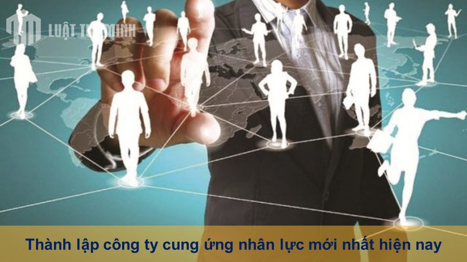 Thành lập công ty cung ứng nhân lực mới nhất hiện nay