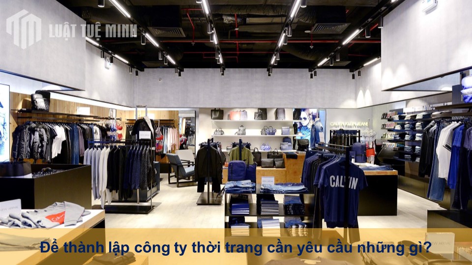 Để thành lập công ty thời trang cần yêu cầu những gì?