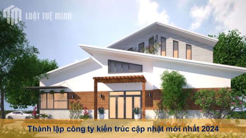 Thành lập công ty kiến trúc cập nhật mới nhất 2024