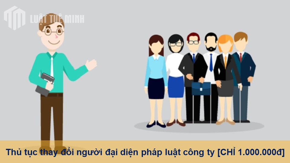 Thủ tục thay đổi người đại diện pháp luật công ty [CHỈ 1.000.000đ]