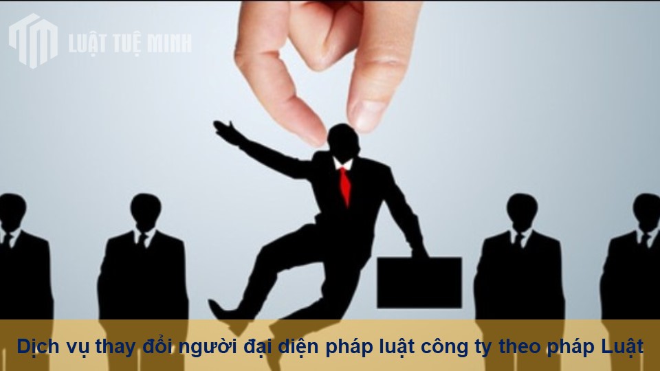 Dịch vụ thay đổi người đại diện pháp luật công ty theo pháp Luật