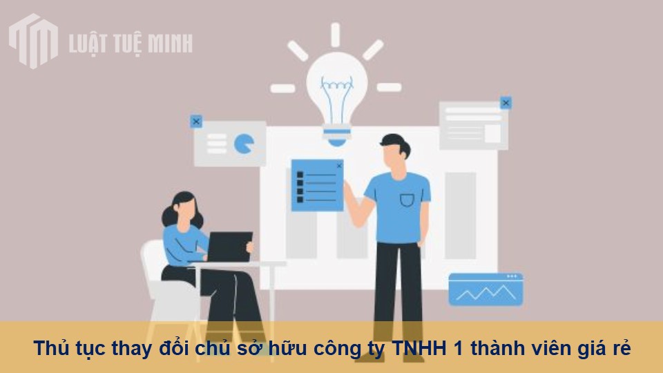 Thủ tục thay đổi chủ sở hữu công ty TNHH 1 thành viên giá rẻ