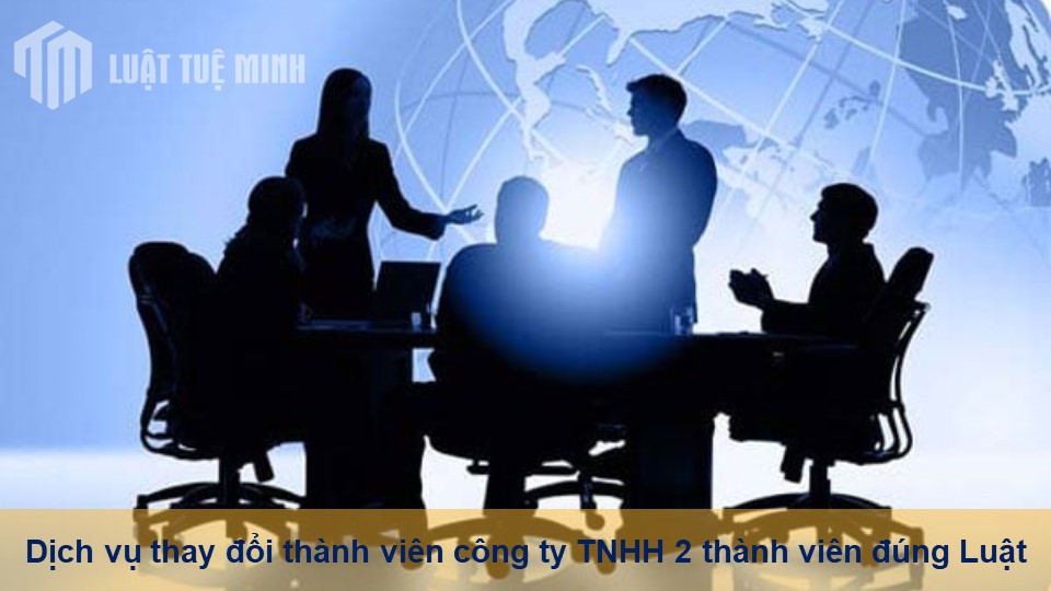 Dịch vụ thay đổi thành viên công ty TNHH 2 thành viên đúng Luật