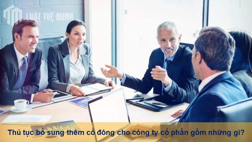 Thủ tục bổ sung thêm cổ đông cho công ty cổ phần gồm những gì?