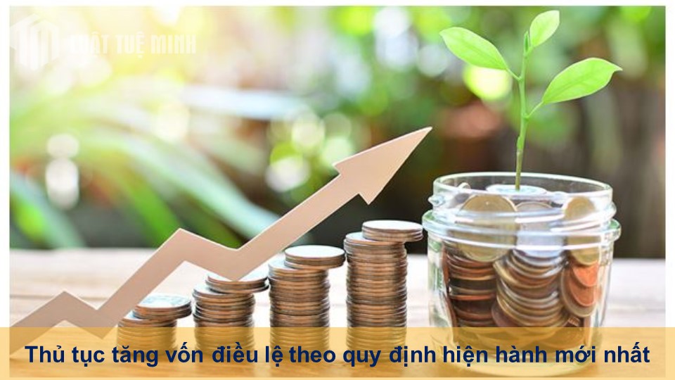 Thủ tục tăng vốn điều lệ theo quy định hiện hành mới nhất