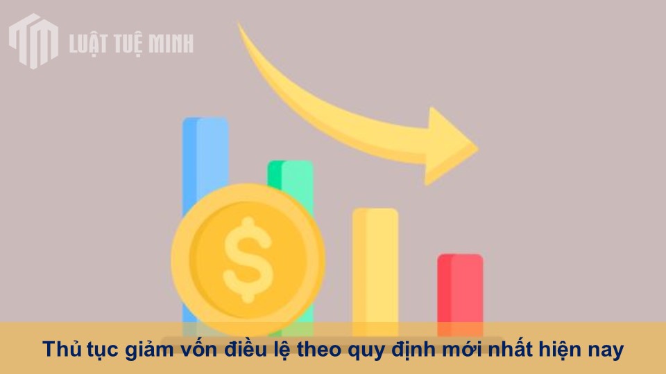 Thủ tục giảm vốn điều lệ theo quy định mới nhất hiện nay