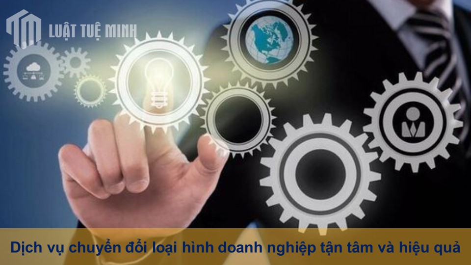 Dịch vụ chuyển đổi loại hình doanh nghiệp tận tâm và hiệu quả