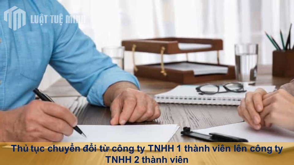 Thủ tục chuyển đổi từ công ty TNHH 1 thành viên lên công ty TNHH 2 thành viên