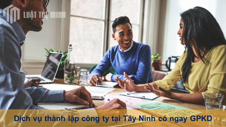 Dịch vụ thành lập công ty tại Tây Ninh có ngay GPKD trong 5 ngày