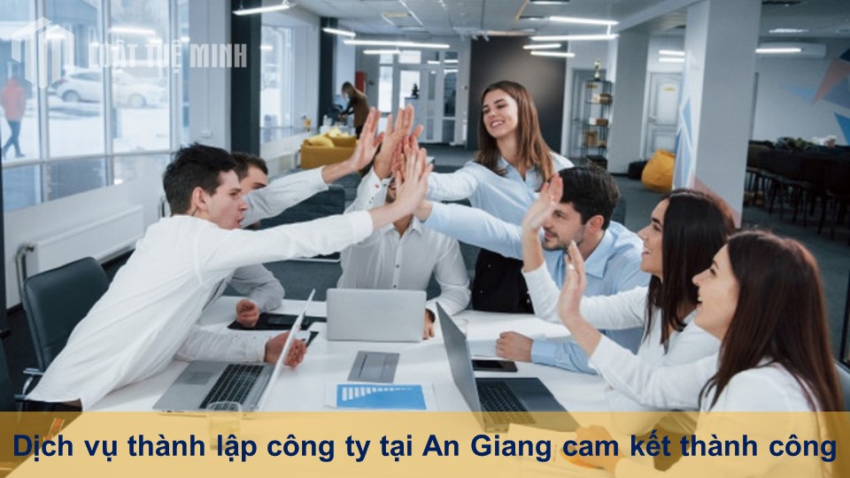 Dịch vụ thành lập công ty tại An Giang cam kết thành công 100%