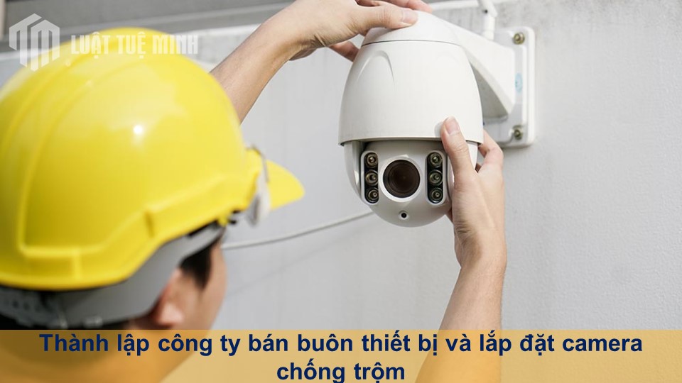 Thành lập công ty bán buôn thiết bị và lắp đặt camera chống trộm