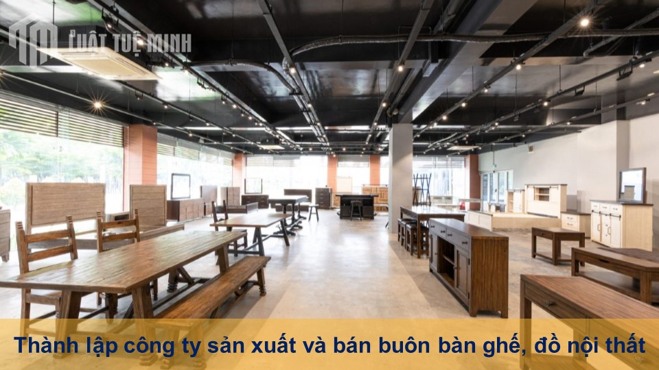 Thành lập công ty sản xuất và bán buôn bàn ghế, đồ nội thất