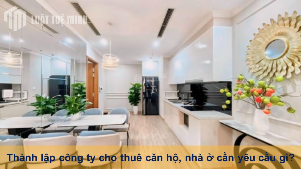 Thành lập công ty cho thuê căn hộ, nhà ở cần yêu cầu gì?