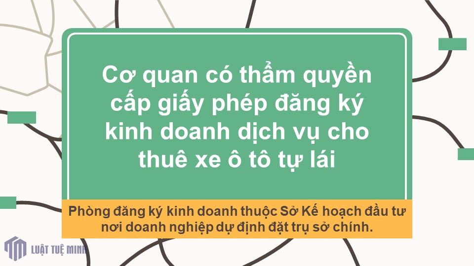 Cơ quan có thẩm quyền cấp giấy phép đăng ký kinh doanh dịch vụ cho thuê xe ô tô tự lái