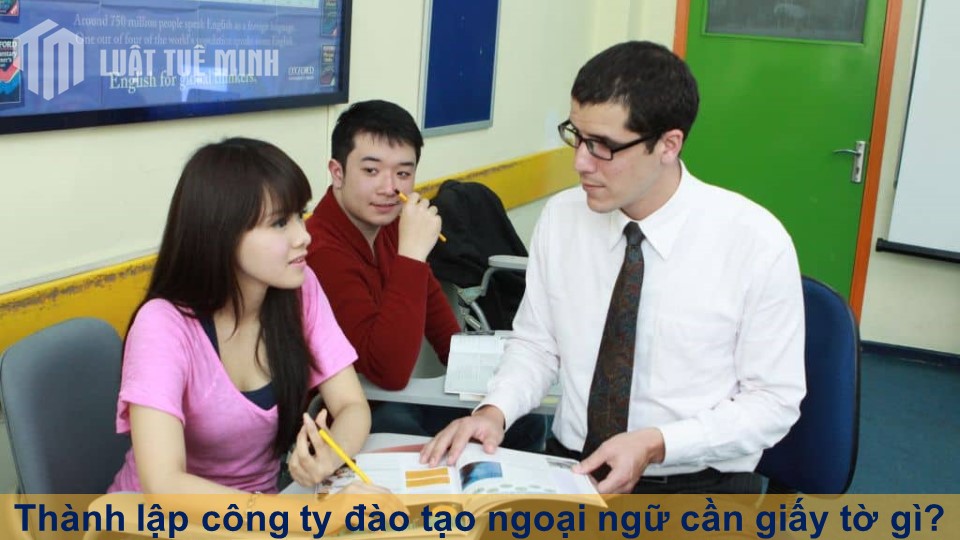 Thành lập công ty đào tạo ngoại ngữ cần giấy tờ gì?