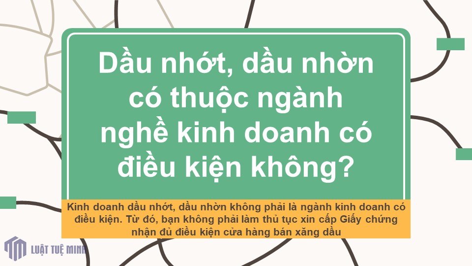 Dầu nhớt, dầu nhờn có thuộc ngành nghề kinh doanh có điều kiện không?