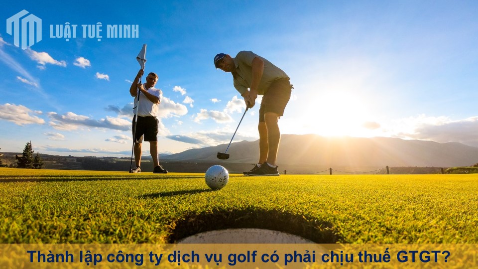 Thành lập công ty dịch vụ golf có phải chịu thuế giá trị gia tăng không?