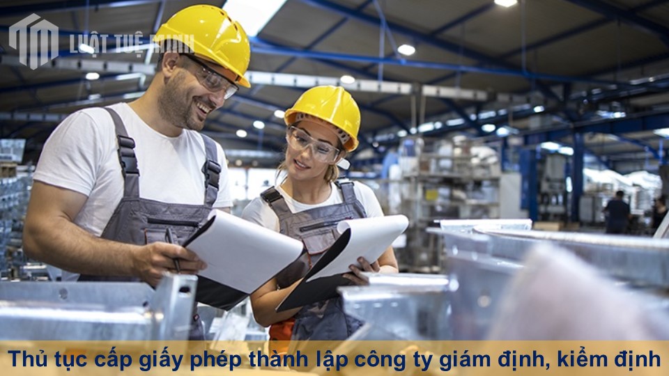 Thủ tục cấp giấy phép thành lập công ty giám định, kiểm định