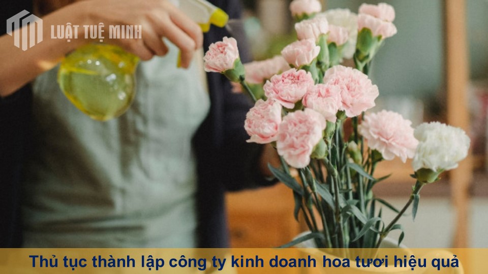 Thủ tục thành lập công ty kinh doanh hoa tươi hiệu quả