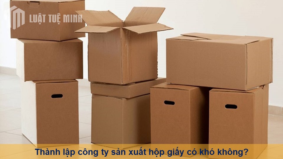 Thành lập công ty sản xuất hộp giấy có khó không?