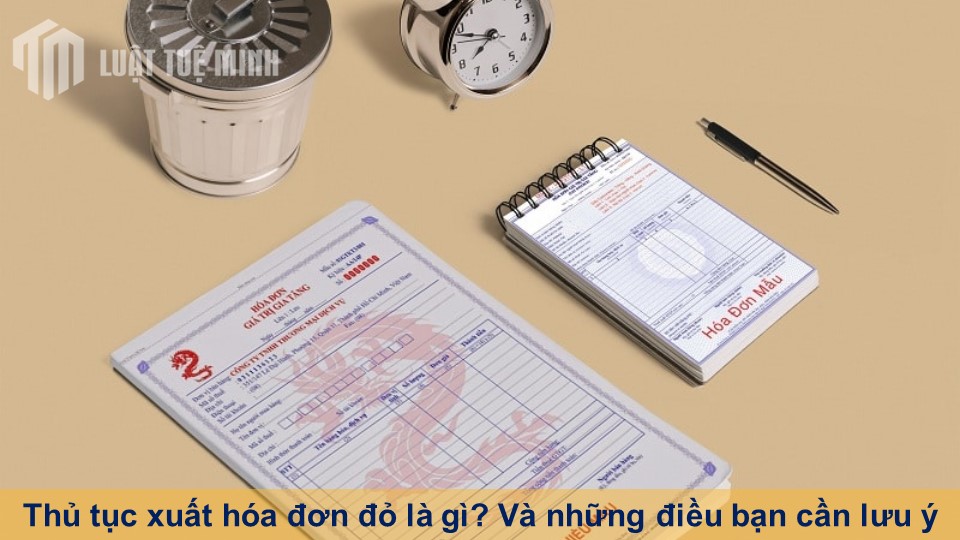 Thủ tục xuất hóa đơn đỏ là gì? Và những điều bạn cần lưu ý