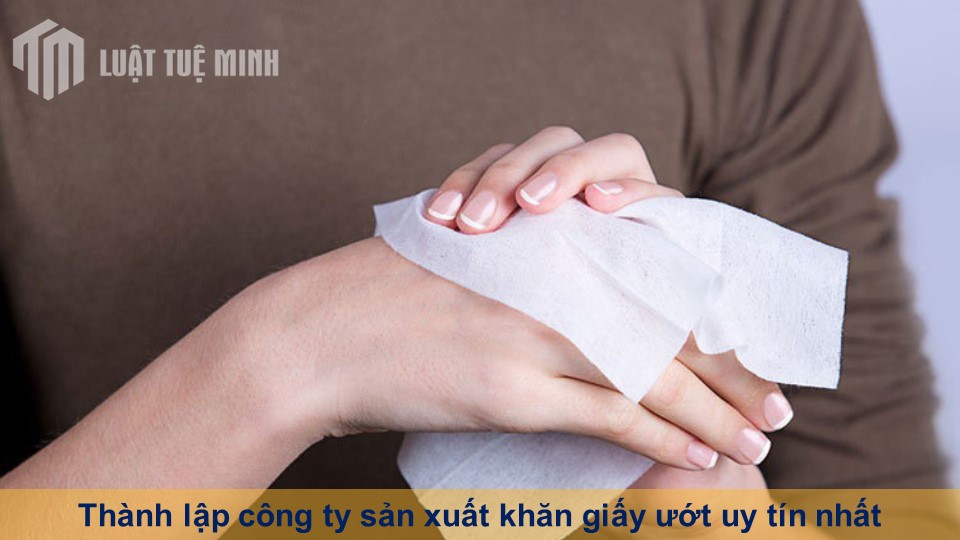 Thành lập công ty sản xuất khăn giấy ướt uy tín nhất hiện nay