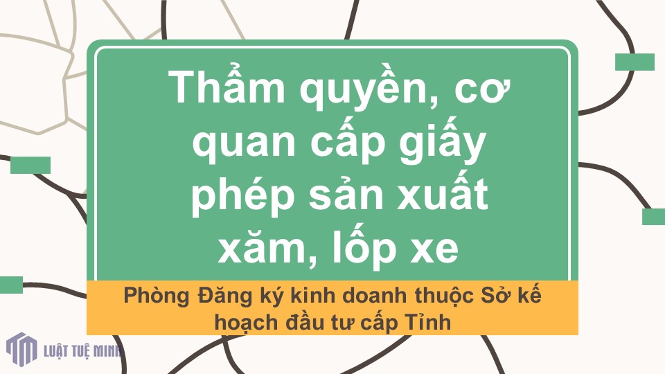 Thẩm quyền, cơ quan cấp giấy phép sản xuất xăm, lốp xe