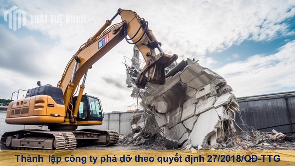 Thành  lập công ty phá dỡ theo quyết định 27/2018/QĐ-TTG