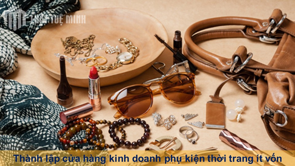 Thành lập cửa hàng kinh doanh phụ kiện thời trang ít vốn