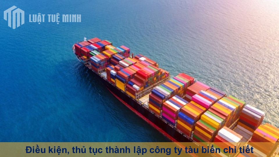 Điều kiện, thủ tục thành lập công ty tàu biển chi tiết